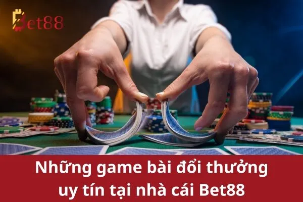 Top Game Bài Đổi Thưởng Uy Tín Nhà Cái Bet88 3 Game Bài Đổi Thưởng Uy Tín