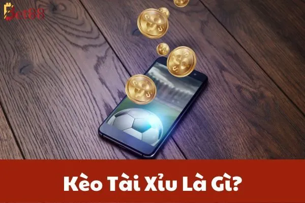 Cách Chơi Kèo Tài Xỉu Bóng Đá Dễ Thắng Trên Bet88 2 Kèo Tài Xỉu Là Gì?